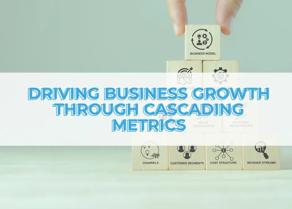 Driving Business Growth Through Cascading Metrics